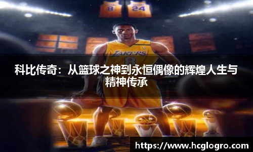科比传奇：从篮球之神到永恒偶像的辉煌人生与精神传承