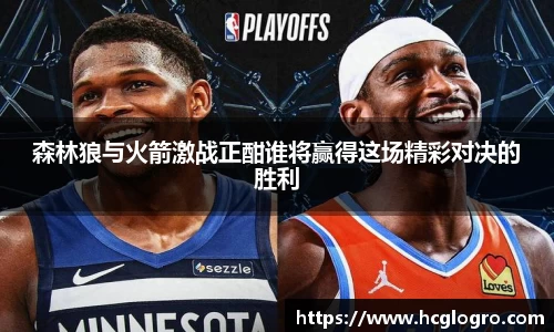 森林狼与火箭激战正酣谁将赢得这场精彩对决的胜利