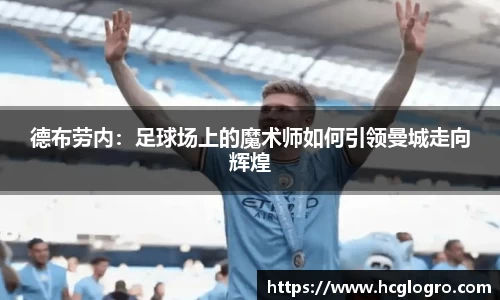 德布劳内：足球场上的魔术师如何引领曼城走向辉煌